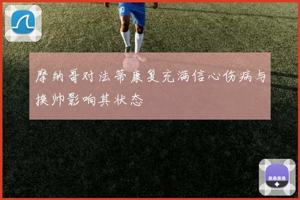 摩纳哥对法蒂康复充满信心伤病与换帅影响其状态